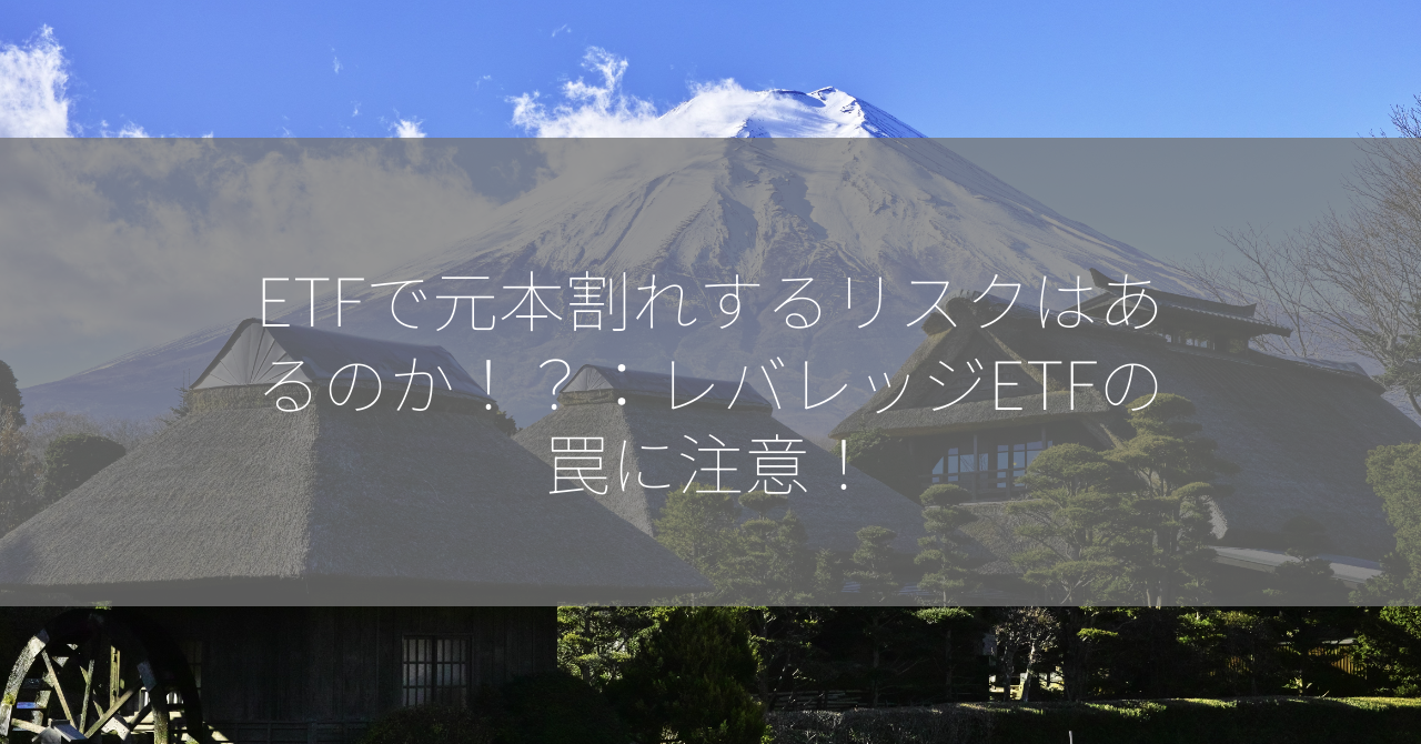 ETFで元本割れするリスクはあるのか！？：レバレッジETFの罠に注意！