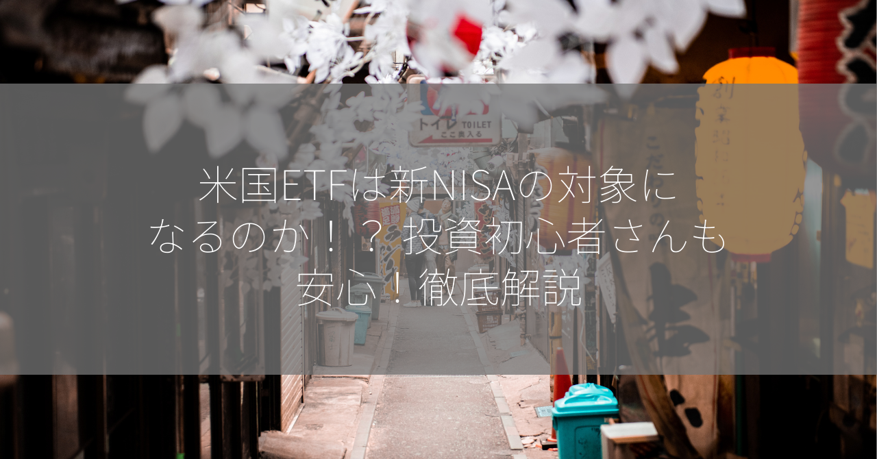 米国ETFは新NISAの対象になるのか！？ 投資初心者さんも安心！徹底解説